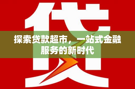 刚察探索贷款超市，一站式金融服务的新时代