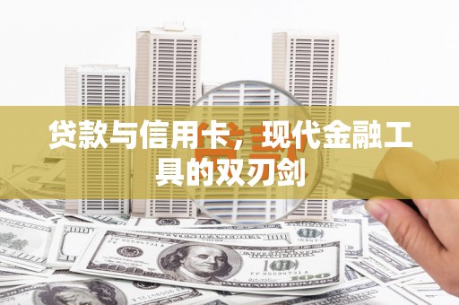 刚察贷款与信用卡，现代金融工具的双刃剑