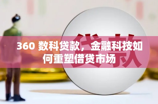 刚察360 数科贷款，金融科技如何重塑借贷市场