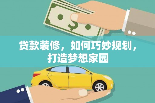 刚察贷款装修，如何巧妙规划，打造梦想家园