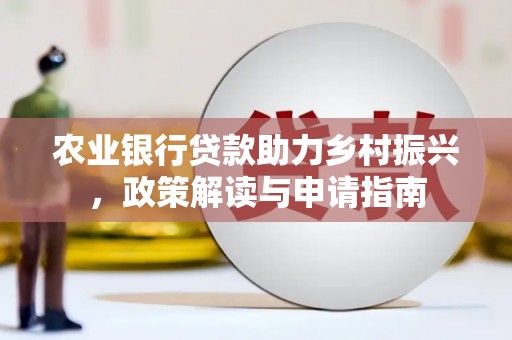 刚察农业银行贷款助力乡村振兴，政策解读与申请指南