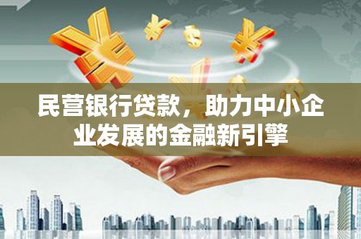 刚察民营银行贷款，助力中小企业发展的金融新引擎