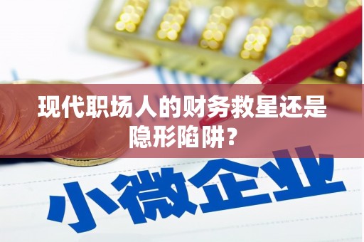 刚察现代职场人的财务救星还是隐形陷阱？