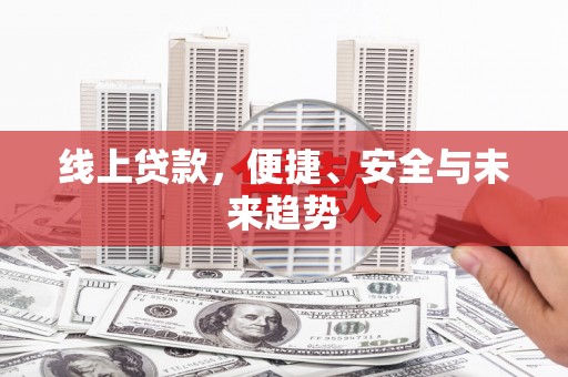 刚察线上贷款，便捷、安全与未来趋势