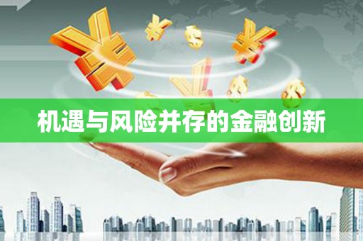 刚察机遇与风险并存的金融创新