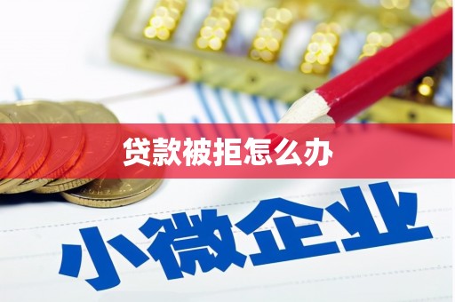刚察贷款被拒怎么办