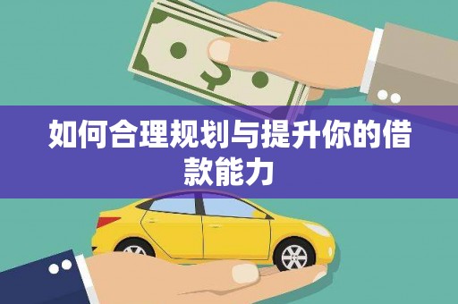 刚察如何合理规划与提升你的借款能力