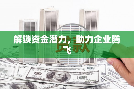 刚察解锁资金潜力，助力企业腾飞