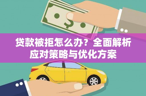 刚察贷款被拒怎么办？全面解析应对策略与优化方案