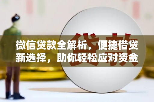 刚察微信贷款全解析，便捷借贷新选择，助你轻松应对资金需求