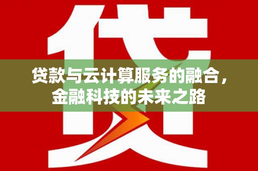 刚察贷款与云计算服务的融合，金融科技的未来之路